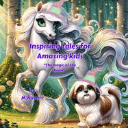 Inspiring tales for amazing kids: A Motivational Tales for Future youngs to Ignite Self-Confidence, Encourage Bravery, Friendship and Self-Belief, inspirational short story for Girls & Boys Ages 5-9. Serial stories. "The magic of the heart"