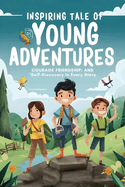 Inspiring Tales Of Young Adventurers: Courage, Friendship, And Self-Discovery In Every Story