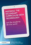 Inspiring the Secondary Curriculum with Technology: Let the students do the work!