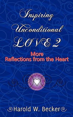 Inspiring Unconditional Love 2 - More Reflections from the Heart - Becker, Harold W