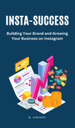 Insta-Success: Building Your Brand and Growing Your Business on Instagram