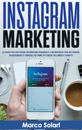 Instagram Marketing: La guida per costruire un marchio personale e un business con Instagram. Suggerimenti e consigli su come ottenere follower e vendite.