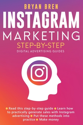 Instagram Marketing Step-By-Step: The Guide To Instagram Advertising That Will Teach You How To Sell Anything Through Instagram - Learn How To Develop A Strategy And Grow Your Business - Bren, Bryan