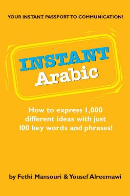 Instant Arabic: How to Express 1,000 Different Ideas with Just 100 Key Words and Phrases! (Arabic Phrasebook) - Mansouri, Fethi, Dr., and Alreemawi, Yousef