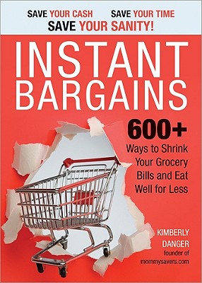 Instant Bargains: 600+ Ways to Shrink Your Grocery Bills and Eat Well for Less - Danger, Kimberly
