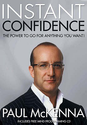 Instant Confidence: master the art of believing you can achieve what you want with multi-million-copy bestselling author Paul McKenna's sure-fire system - McKenna, Paul
