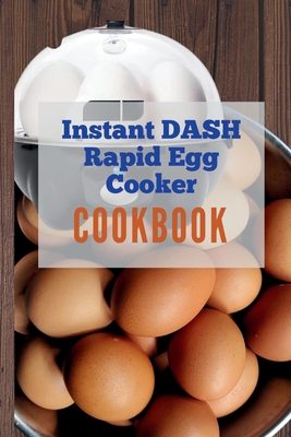 Instant Dash Rapid Egg Cooker cookbook: A Pro Chef's Guide to Quick and Easy Electric Egg Cooker Recipes for Hard Boiled Eggs, Poached Eggs, Scrambled Eggs, or Omelets - William, Olivia
