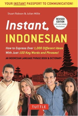 Instant Indonesian: How to Express 1,000 Different Ideas with Just 100 Key Words and Phrases! (Indonesian Phrasebook & Dictionary) - Robson, Stuart, Dr., and Millie, Julian