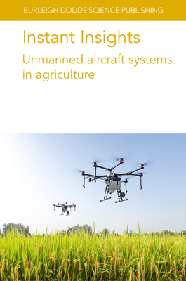 Instant Insights: Unmanned Aircraft Systems in Agriculture - Authors, Various, and Zhang, Chunhua, Dr., and Kovacs, John M, Dr.