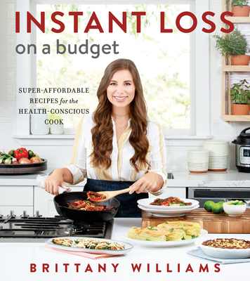 Instant Loss on a Budget: Super-Affordable Recipes for the Health-Conscious Cook - Williams, Brittany