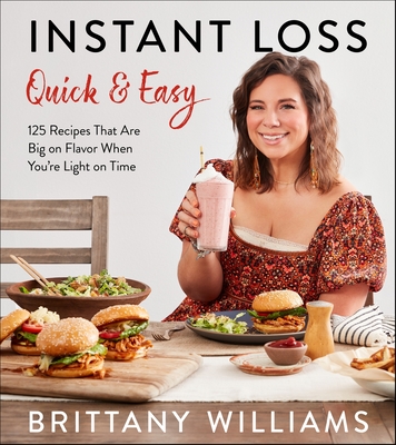 Instant Loss Quick and Easy: 125 Recipes That Are Big on Flavor When You're Light on Time - Williams, Brittany