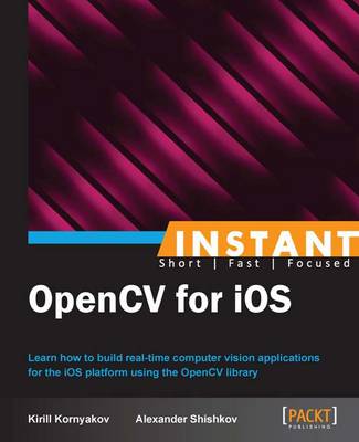 Instant OpenCV for iOS - Kornyakov, Kirill, and Shishkov, Alexander