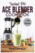 Instant Pot Ace Blender Cookbook: +100 Extraordinary Recipes to Gain Energy, Lose Weight & Feel Great. America's Favorite Blender that cooks for beginners and advanced users.