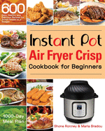 Instant Pot Air Fryer Crisp Cookbook for Beginners: 600 Easy, Healthy and Delicious Recipes for Smart People on a Budget (1000-Day Meal Plan)