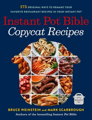 Instant Pot Bible: Copycat Recipes: 175 Original Ways to Remake Your Favorite Restaurant Recipes in Your Instant Pot - Weinstein, Bruce, and Scarbrough, Mark