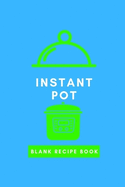 Instant Pot Blank Recipe Book: Recipe Journal Specially Designed for Instant Pot Recipes