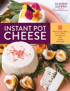 Instant Pot Cheese: Discover How Easy It Is to Make Mozzarella, Feta, Chevre, and More