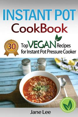 Instant Pot Cookbook: 30 Top Vegan Recipes for Instant Pot Pressure Cooker - Lee, Jane