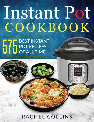 Instant Pot Cookbook: 575 Best Instant Pot Recipes of All Time (with Nutrition Facts, Easy and Healthy Recipes) - Ferguson, Terry (Editor), and Tillman, Nancy (Contributions by), and Collins, Rachel