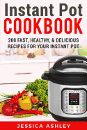 Instant Pot Cookbook: An Ultimate Guide to the New Electric Pressure Cooker: 200 Fast, Healthy and Delicious Recipes for Your Instant Pot