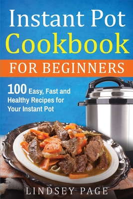 Instant Pot Cookbook For Beginners: 100 Easy, Fast and Healthy Recipes for Your Instant Pot - Page, Lindsey