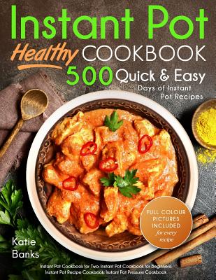 Instant Pot Cookbook: Healthy 500 Quick & Easy Days of Instant Pot Recipes: Instant Pot Cookbook for Two: Instant Pot Cookbook for Beginners: Instant Pot Recipe Cookbook: Instant Pot Pressure Cookbook - Banks, Katie