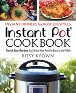 Instant Pot Cookbook: Instant Dinners for Busy Lifestyles: Fast & Easy Recipes That Bring Your Family Back to the Table
