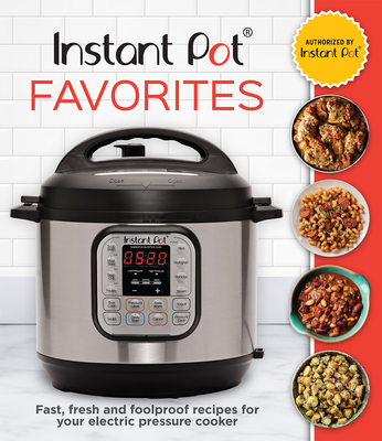Instant Pot Favorites: Fast, Fresh and Foolproof Recipes for Your Electric Pressure Cooker - Publications International Ltd
