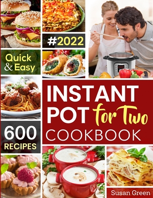 Instant Pot For Two Cookbook: 600 Quick & Easy Instant Pot Recipes - Green, Susan
