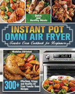 Instant Pot Omni Air Fryer Toaster Oven Cookbook for Beginners: 300+ Effortless, Crispy and Healthy Air Fryer Toaster Oven Recipes for Quick and Healthy Meals