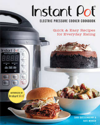 Instant Pot(r) Electric Pressure Cooker Cookbook (an Authorized Instant Pot(r) Cookbook): Quick & Easy Recipes for Everyday Eating - Quessenberry, Sara, and Merker, Kate, and Instant Pot (Contributions by)