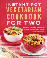Instant Pot(r) Vegetarian Cookbook for Two: Perfectly Portioned Recipes for Your Favorite Pressure Cooker