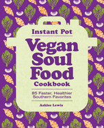 Instant Pot Vegan Soul Food Cookbook: 85 Faster, Healthier Southern Favorites