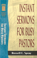 Instant Sermons for Busy Pastors - Spray, Russell E