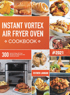 Instant Vortex Air Fryer Oven Cookbook: 300 Quick & Easy Air Fryer Recipes for Beginners and Advanced Users