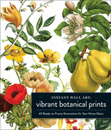 Instant Wall Art Vibrant Botanical Prints: 45 Ready-To-Frame Illustrations for Your Home Dcor