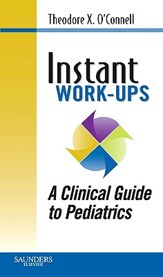 Instant Work-Ups: A Clinical Guide to Pediatrics - O'Connell, Theodore X, MD, and Wong, Jonathan M, and Haggerty, Kevin M, MD