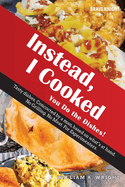 Instead, I cooked: You Do the Dishes!