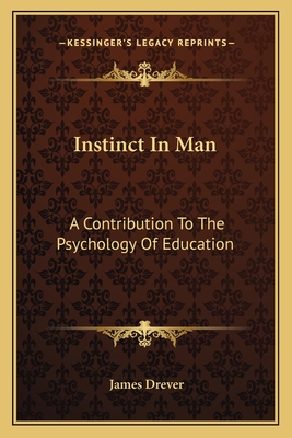 Instinct In Man: A Contribution To The Psychology Of Education - Drever, James