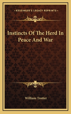 Instincts Of The Herd In Peace And War - Trotter, William