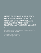 Institute of Actuaries' Text-Book of the Principles of Interest, Life Annuities, and Assurances, and Their Practical Application