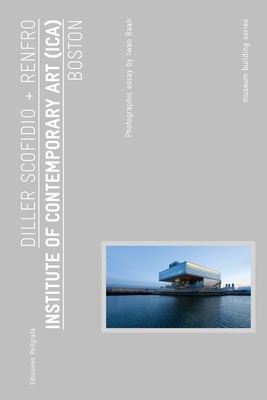 Institute of Contemporary Art Boston: Museum Building Guides - Diller Scofidio & Renfro, and Medvedow, Jill (Preface by), and Baan, Iwan (Photographer)