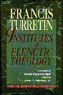 Institutes of Elenctic Theology: Vol. 3: Eighteenth Through Twentieth Topics - Turretin, Francis