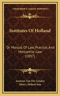 Institutes of Holland: Or Manual of Law, Practice, and Mercantile Law (1897)