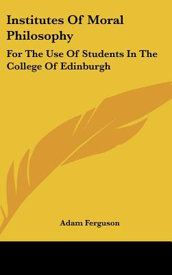 Institutes Of Moral Philosophy: For The Use Of Students In The College Of Edinburgh - Ferguson, Adam