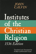 Institutes of the Christian Religion: Embracing Almost the Whole Sum of Piety & Whatever is Necessary to Know of the Doctrine of Salvation