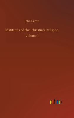 Institutes of the Christian Religion - Calvin, John
