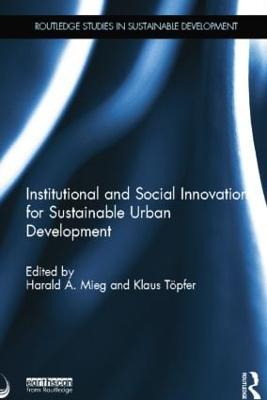 Institutional and Social Innovation for Sustainable Urban Development - Mieg, Harald (Editor), and Tpfer, Klaus (Editor)