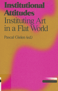 Institutional Attitudes - Instituting Art in a Flat World