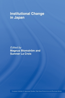 Institutional Change in Japan - Blomstrm, Magnus (Editor), and La Croix, Sumner (Editor)